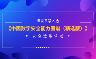 安全運(yùn)維能力認(rèn)證！世安智慧入選《2023年度中國(guó)數(shù)字安全能力圖譜（精選版）》